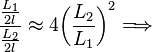 \frac{\frac{L_1}{2l}}{\frac{L_2}{2l}}\approx 4 {\left ( \frac {L_2}{L_1} \right ) }^2 \Longrightarrow \,\!