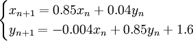 \begin{cases} x_{n+1} =0.85x_n + 0.04y_n \\ y_{n+1}= -0.004x_n + 0.85y_n + 1.6 \end{cases}