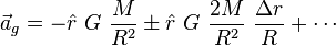 \vec a_g = - \hat r G ~ \frac {
M}
{
R^2}
\pm \hat r G ~ \frac {
2 M}
{
R^2}
\frac {
\Delta r}
{
R}
+ \cdots