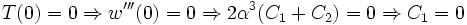 T(0)=0 Rightarrow w'''(0)=0 Rightarrow 2alpha^3(C_1+C_2)=0 Rightarrow C_1=0