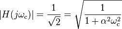 \left | H(j\omega_ \mathrm c) \right | = \frac {1}{\sqrt{2}} = \sqrt{ \frac {1}{1 + \alpha^2\omega_\mathrm c ^2}}