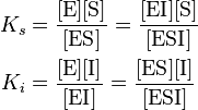 \begin{align}
K_s &= \frac{[\mathrm{E}][\mathrm{S}]}{[\mathrm{ES}]} = \frac{[\mathrm{EI}][\mathrm{S}]}{[\mathrm{ESI}]}\\
K_i &= \frac{[\mathrm{E}][\mathrm{I}]}{[\mathrm{EI}]} = \frac{[\mathrm{ES}][\mathrm{I}]}{[\mathrm{ESI}]}
\end{align}