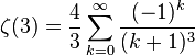 \zeta (3) = \frac {
4}
{
3}
\sum_ {
k 0}
^\infty \frac {
(- 1)^ k}
{
(k+1)^ 3}