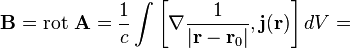 \mathbf B = \operatorname{rot}\,\mathbf A = 
\frac{1}{c} \int \left[ \nabla \frac{1}{|\mathbf r - \mathbf r_0|} , \mathbf j(\mathbf r) \right] dV =