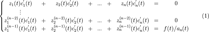 \left\{\begin{matrix} 
z_1(t)c_1^'(t) &+& z_2(t)c_2^'(t) &+& ... &+& z_n(t)c_n^'(t) &=& 0 \\ 
\vdots\\ 
z_1^{(n-2)}(t)c_1^'(t) &+& z_2^{(n-2)}(t)c_2^'(t) &+& ... &+& z_n^{(n-2)}(t)c_n^'(t) &=& 0 \\
z_1^{(n-1)}(t)c_1^'(t) &+& z_2^{(n-1)}(t)c_2^'(t) &+& ... &+& z_n^{(n-1)}(t)c_n^'(t) &=& f(t)/ a_n(t) \end{matrix}\right.\qquad(1)