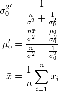 \begin{align}
{\sigma^2_0}' &= \frac{1}{\frac{n}{\sigma^2} + \frac{1}{\sigma_0^2}} \\
\mu_0' &= \frac{\frac{n\bar{x}}{\sigma^2} + \frac{\mu_0}{\sigma_0^2}}{\frac{n}{\sigma^2} + \frac{1}{\sigma_0^2}} \\
\bar{x} &= \frac{1}{n}\sum_{i=1}^n x_i
\end{align}