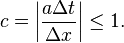 \kvad \kvad c = \left|
\frac {
a\Delta t}
{
\Delta x}
\right|
\le 1.