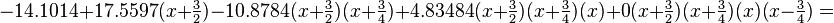 —14.1014+17.5597 (ks+\tfrac {
3}
{
2}
)
-10.8784 (ks+\tfrac {
3}
{
2}
)
(ks+\tfrac {
3}
{
4}
)
+4.83484 (ks+\tfrac {
3}
{
2}
)
(ks+\tfrac {
3}
{
4}
)
(x)
+0 (ks+\tfrac {
3}
{
2}
)
(ks+\tfrac {
3}
{
4}
)
(x)
(x-\tfrac {
3}
{
4}
)
=