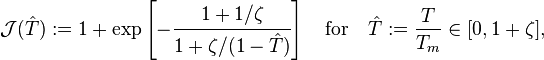 
 \mathcal{J}(\hat{T}) := 1 + \exp\left[-\cfrac{1+1/\zeta}
 {1+\zeta/(1-\hat{T})}\right] \quad
 \text{for} \quad \hat{T}:=\frac{T}{T_m}\in[0,1+\zeta],
 