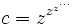 c = z^ {z^ {z^ {\cdots}}}\!