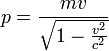 
p = \frac{m v}{\sqrt{1 - \frac{v^2}{c^2}}}
