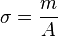 \sigma = \frac{m}{A} 