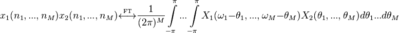 ks_1 (n_1, ...
, n_M) ks_2 (n_1, ...
, n_M) \overset {
\underset {
\matrm {
FT}
}
{
}
}
{
\longleftrightarow}
\frac {
1}
{
(2\pi)^ m}
\int\limits_ {
\pi}
^ {
\pi}
...
\int\limits_ {
\pi}
^ {
\pi}
X_1 (\omega_1 - \teta_1, ...
, \omega_M - \teta_M) X_2 (\teta_1, ...
, \teta_M) d\teta_1 ...
d\teta_M