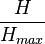  {H \over H_{max}} 