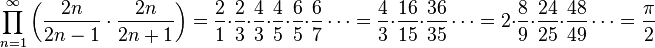 \prod_ {
n 1}
^ {
\infty}
\left (\frac {
2n}
{
2n-1}
\cdot \frac {
2n}
{
2n+1}
\right) = \frac {
2}
{
1}
\cdot \frac {
2}
{
3}
\cdot \frac {
4}
{
3}
\cdot \frac {
4}
{
5}
\cdot \frac {
6}
{
5}
\cdot \frac {
6}
{
7}
\cdot'oj = \frac {
4}
{
3}
\cdot\frac {
16}
{
15}
\cdot\frac {
36}
{
35}
\cdots 2\cdot\frac {
8}
{
9}
\cdot\frac {
24}
{
25}
\cdot\frac {
48}
{
49}
\cdots=\frac {
\pi}
{
2}