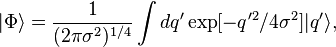 \begin {
vicigi}
|
\Phi\rangle = \frac {
1}
{
(2\pi \sigma^2)^ {
1/4}
}
\int la=\eksp de dq [xxx]|
q'\rangle, \end {
vicigi}