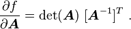 \frac {
\partial f}
{
\partial \boldsimbol {
A}
}
= \det (\boldsimbol {
A}
)
[\boldsimbol {
A}
^ {
- 1}
]
^ t.