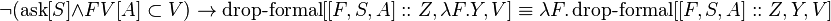 [[F, S, A]:: Z, Y [F: = a], L] \neg (\operatorname {
demandu}
[S] \and FV [A] \subset V) \to\operatorname {
gut-formala}
[[F, S, A]:: Z, \lambda F.
Y, V] \ekviv \lambda F.
\operatorname {
gut-formala}