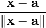 \frac{\mathbf{x}-\mathbf{a}}{\|\mathbf{x}-\mathbf{a}\|}