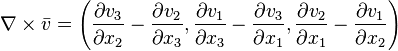 \nabla \times \bar {v} = \left (\frac {\partial v_3} {\partial x_2} - \frac {\partial v_2} {\partial x_3}, \frac {\partial v_1} {\partial x_3} - \frac {\partial v_3} {\partial x_1}, \frac {\partial v_2} {\partial x_1} - \frac {\partial v_1} {\partial x_2} \right)