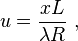 u = \frac {
x L}
{
\lambda R}
'\' 
