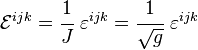 \matcal {
E}
^ {
ijk}
= \cfrac {
1}
{
J}
\varepsilon^ {
ijk}
= \cfrac {
1}
{
\sqrt {
g}
}
\varepsilon^ {
ijk}