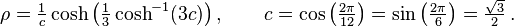 \rho = \tfrac {
1}
{
c}
\kosh\left (\tfrac {
1}
{
3}
\kosh^ {
- 1}
(3 c) \right), \kvad c = \kos\left (\tfrac {
2 \pi}
{
12}
\right) = \sin\left (\tfrac {
2 \pi}
{
6}
\right) = \tfrac {
\sqrt {
3}
}
{
2}
'\' 