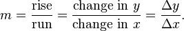 m= \frac{\text{rise}}{\text{run}}= \frac{\text{change in } y}{\text{change in } x} = \frac{\Delta y}{\Delta x}.