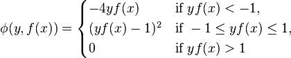 \phi(y,f(x)) = \begin{cases} -4y f(x)  & \mbox{if }y f(x) < -1, \\ (y f(x) - 1)^2 &\mbox{if } -1 \le y f(x) \le 1, \\ 0 &\mbox{if } y f(x) > 1 \end{cases}