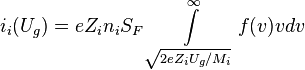 i_i (U_g) eZ_i n_i S_F\int\limits_ {
\sqrt {
2eZ_i U_g/M_i}
}
^ {
\infty}
f (v) vdv