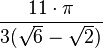 \frac {
11\cdot\pi}
{
3 (\sqrt {
6}
\sqrt {
2}
)
}