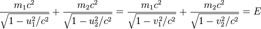 \frac {
m_ {
1}
c^ {
2}
}
{
\sqrt {
1-u_1^2/c^2}
}
+ \frac {
m_ {
2}
c^ {
2}
}
{
\sqrt {
1-u_2^2/c^2}
}
= \frac {
m_ {
1}
c^ {
2}
}
{
\sqrt {
1-v_1^2/c^2}
}
+ \frac {
m_ {
2}
c^ {
2}
}
{
\sqrt {
1-v_2^2/c^2}
}
= e