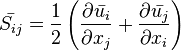 \bar {
S_ {
ij}
}
= \frac {
1}
{
2}
\left (\frac {
\partial \bar {
u_i}
}
{
\partial ks_j}
+ \frac {
\partial \bar {
u_j}
}
{
\partial ks_i}
\right)