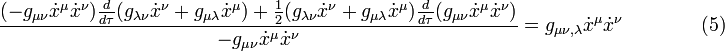 {(-g_{\mu \nu} \dot x^\mu \dot x^\nu) {d \over d\tau} (g_{\lambda \nu} \dot x^\nu + g_{\mu \lambda} \dot x^\mu) + {1 \over 2} (g_{\lambda \nu} \dot x^\nu + g_{\mu \lambda} \dot x^\mu) {d \over d\tau} (g_{\mu \nu} \dot x^\mu \dot x^\nu) \over -g_{\mu \nu} \dot x^\mu \dot x^\nu} = g_{\mu \nu ,\lambda} \dot x^\mu \dot x^\nu \qquad \qquad (5)