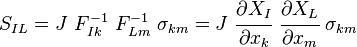 S_ {
IL}
= jF^ {
- 1}
_ {
Ikoj}
F^ {
- 1}
_ {
Lm}
\sigma_ {
km}
= J\cfrac {
\partial X_I}
{
\partial ks_k}
\cfrac {
\partial X_L}
{
\partial ks_m}
\sigma_ {
km}
'\' 