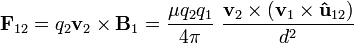 \mathbf{F}_{12}= q_2 \mathbf{v}_2\times \mathbf{B}_1 = \frac{\mu q_2q_1}{4\pi}\ \frac{\mathbf{v}_2\times (\mathbf{v}_1\times\mathbf{\hat{u}}_{12})}{d^2} 