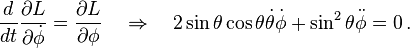 \frac {
d}
{
dt}
\frac {
\partial L}
{
\partial \dot {
\fi}
}
= \frac {
\partial L}
{
\partial \fi}
\kvad\Rightarow\kvad 2\sin\theta\cos\theta \dot {
\theta}
\dot {
\fi}
+ \sin^2\theta \dot {
\fi}
= 0 '\' 