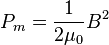 P_m = \frac {
1}
{
2\mu_0}
'B^2\' 