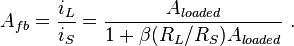  A_{fb} = \frac {i_L}{i_S} = \frac {A_{loaded}} {1+ {\beta}(R_L/R_S) A_{loaded}} \ . 