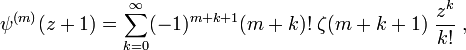 \psi^{(m)}(z+1)= \sum_{k=0}^\infty
(-1)^{m+k+1} (m+k)!\; \zeta (m+k+1)\; \frac {z^k}{k!} \; ,