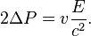  2\Delta P = v {E\over c^2} .