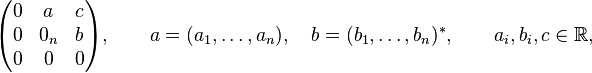 
\begin{pmatrix}
 0 & a & c\\
 0 & 0_n & b\\
 0 & 0 & 0\\
\end{pmatrix},
\qquad a=(a_1, \ldots, a_n), \quad b=(b_1, \ldots, b_n)^*, \qquad a_i, b_i, c \in \mathbb{R},
