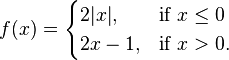 f(x) = \begin{cases} 2|x|,  & \mbox{if } x \leq 0\\ 2x-1, & \mbox{if }  x > 0. \end{cases} 