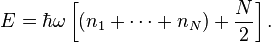  E = \hbar \omega \left[(n_1 + \cdots + n_N) + {N\over 2}\right].