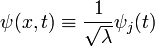 \psi (x, t) \ekviv {
1\over \sqrt {
\lambda}
}
\psi_j (t)