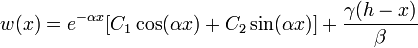 w(x) = e^{-alpha x}[C_1 cos (alpha x) + C_2 sin (alpha x)] + frac{gamma(h-x)}{beta}