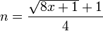 n = \frac {\sqrt {8x 1} 1} {4}