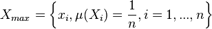 X_{max} = \left \{ x_i, \mu (X_i) = {1 \over n}, i = 1, ..., n \right \} 