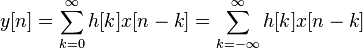 y [n] = \sum_ {
k = 0}
^ {
\infty}
{
h [k] x [n-k]}
= \sum_ {
k \infty}
^ {
\infty}
{
h [k] x [n-k]}