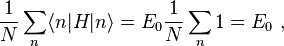 \frac {
1}
{
N}
\sum_n \langle n|
H|
n\rangle = E_0 \frac {
1}
{
N}
\sum_n 1 = E_0 '\' 
